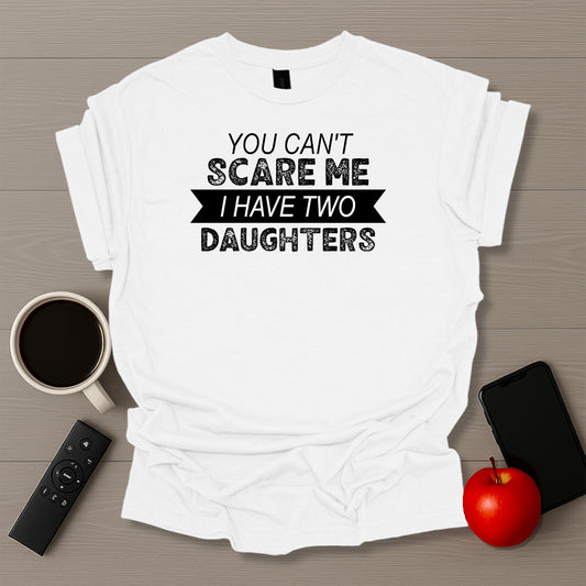 You Can't Scare Me I Have Two Daughters T-Shirt