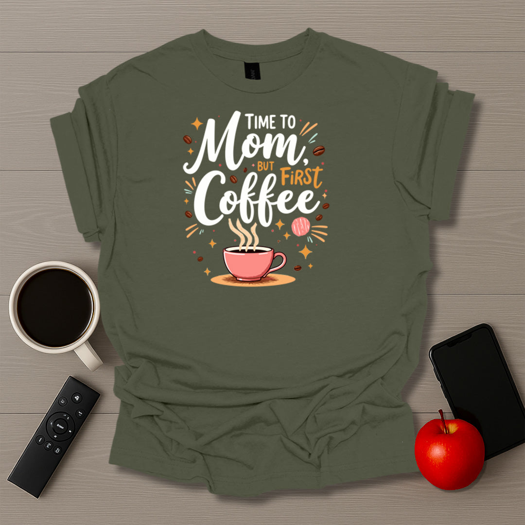 Time To Mom But First Coffee T-Shirt