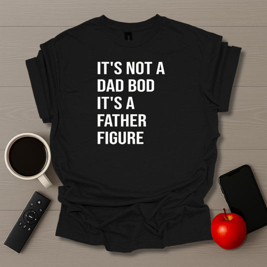 It's Not A Dad Bod It's A Father Figure T-Shirt